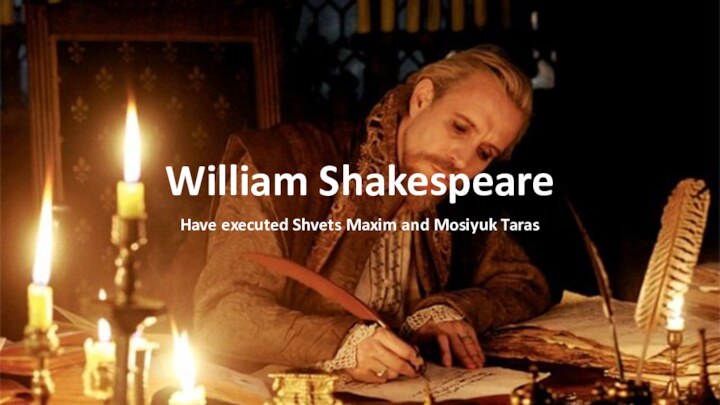 William ShakespeareHave executed Shvets Maxim and Mosiyuk Taras