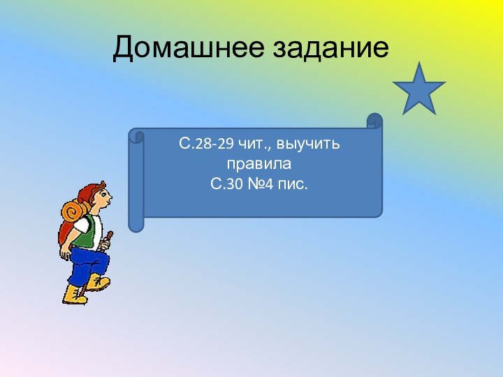 Домашнее заданиеС.28-29 чит., выучить правилаС.30 №4 пис.