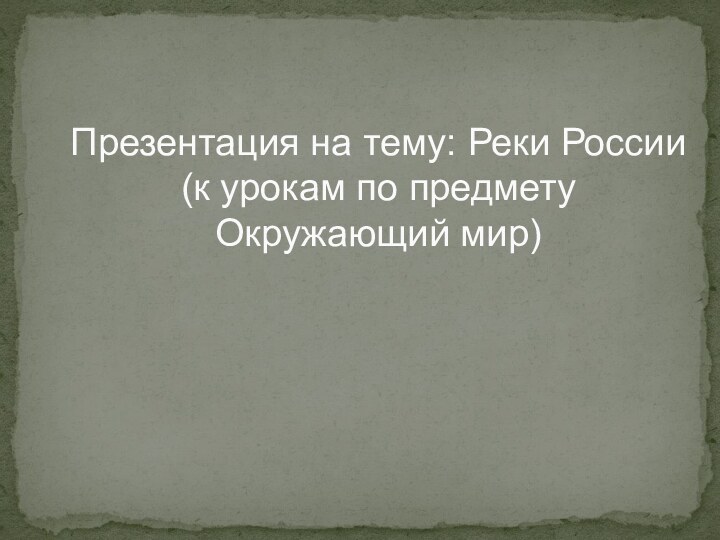 Презентация на тему: Реки России (к урокам по предмету Окружающий мир)