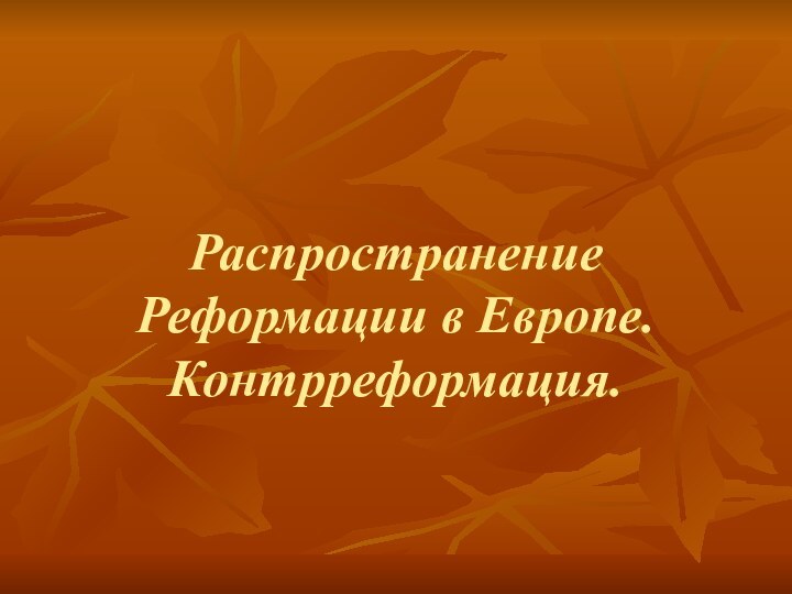 Распространение Реформации в Европе. Контрреформация.