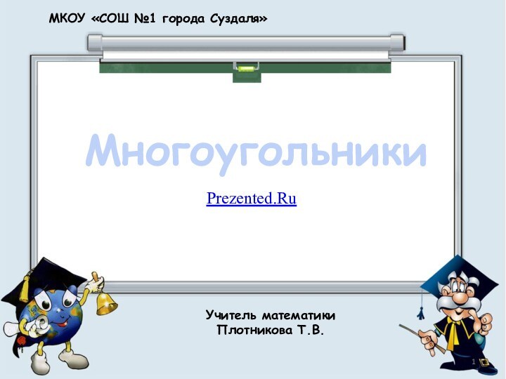 МногоугольникиМКОУ «СОШ №1 города Суздаля»Учитель математикиПлотникова Т.В.Prezented.Ru