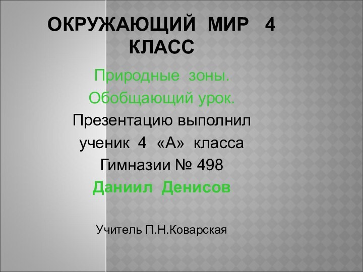 ОКРУЖАЮЩИЙ МИР  4 КЛАССПриродные зоны.Обобщающий урок.Презентацию выполнилученик 4 «А» классаГимназии № 498Даниил ДенисовУчитель П.Н.Коварская