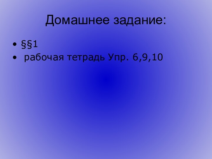 Домашнее задание:§§1 рабочая тетрадь Упр. 6,9,10