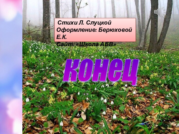 конец  Стихи Л. СлуцкойОформление: Берюховой Е.К.Сайт: «Школа АБВ»