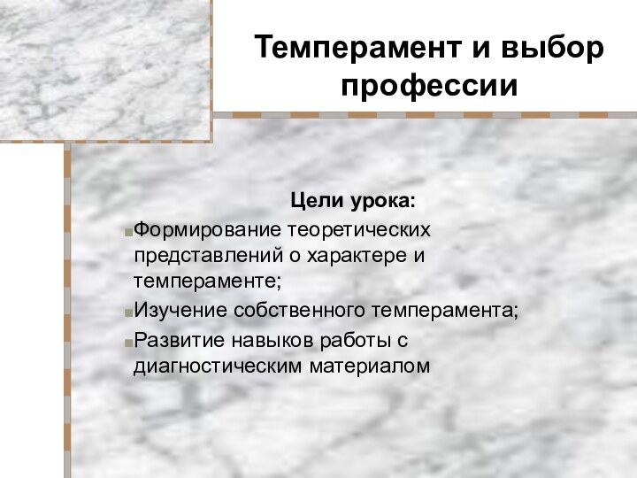 Темперамент и выбор профессииЦели урока:Формирование теоретических представлений о характере и темпераменте;Изучение собственного