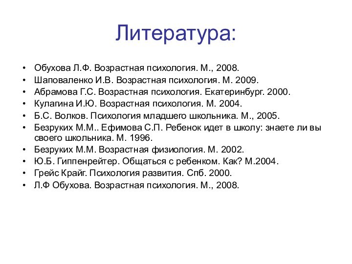 Литература:Обухова Л.Ф. Возрастная психология. М., 2008.Шаповаленко И.В. Возрастная психология. М. 2009.Абрамова Г.С.