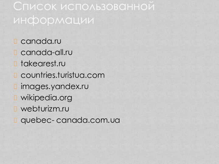 canada.rucanada-all.rutakearest.rucountries.turistua.comimages.yandex.ruwikipedia.orgwebturizm.ruquebec- canada.com.uaСписок использованной информации