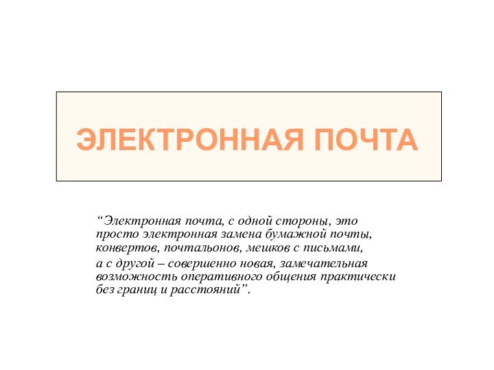 ЭЛЕКТРОННАЯ ПОЧТА“Электронная почта, с одной стороны, это просто электронная замена бумажной почты,