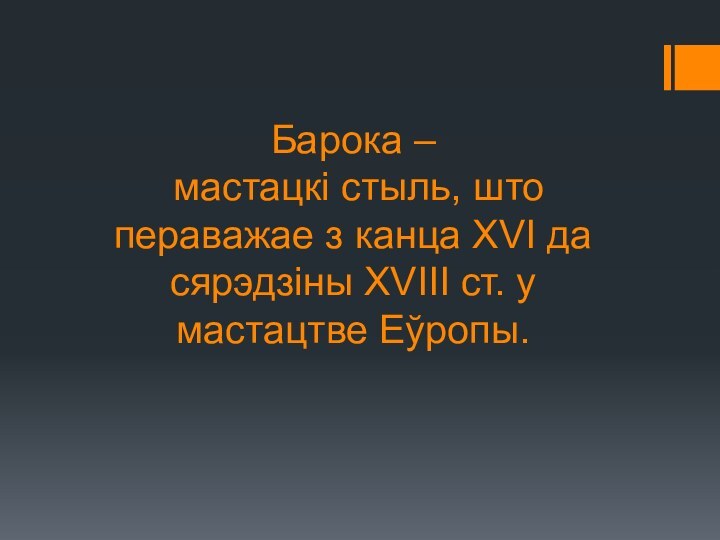 Барока –  мастацкі стыль, што пераважае з канца XVI да сярэдзіны