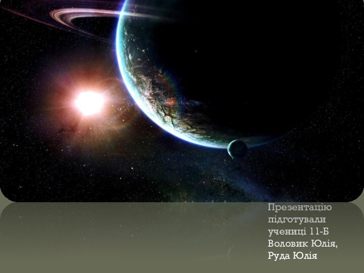Презентацію  підготували учениці 11-Б Воловик Юлія, Руда Юлія