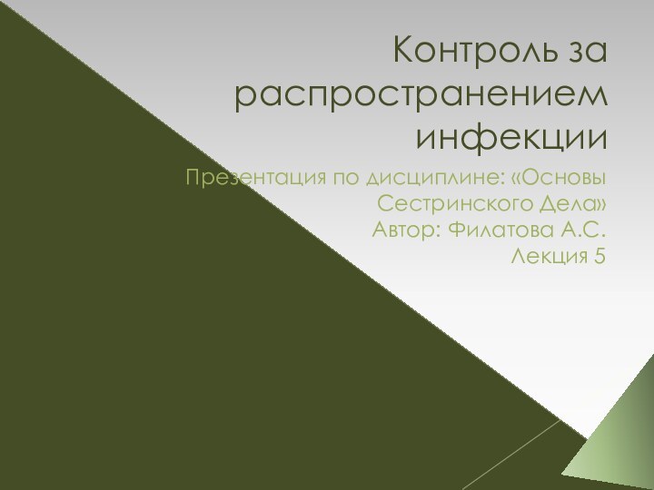 Контроль за распространением инфекцииПрезентация по дисциплине: «Основы Сестринского Дела»Автор: Филатова А.С.Лекция 5