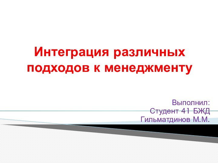 Интеграция различных подходов к менеджментуВыполнил:Студент 41 БЖД Гильматдинов М.М.