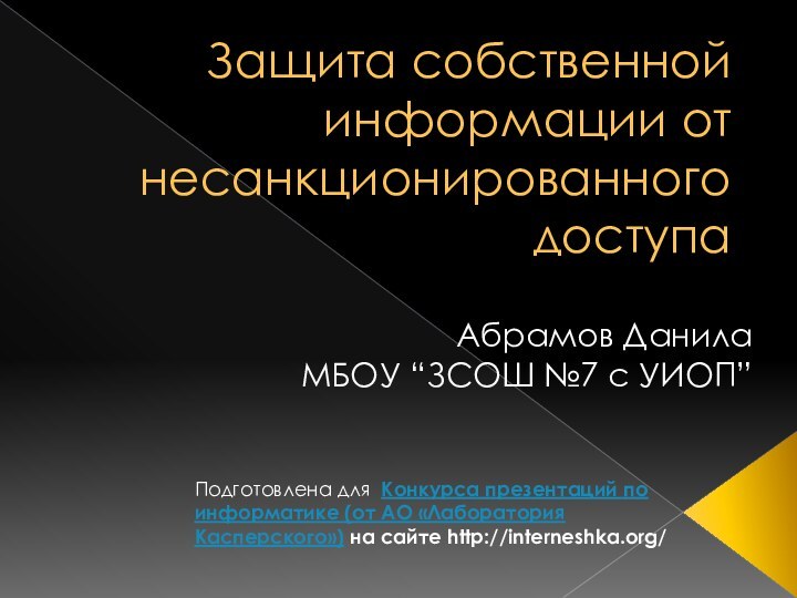 Защита собственной информации от несанкционированного доступаАбрамов Данила МБОУ “ЗСОШ №7 с УИОП”Подготовлена