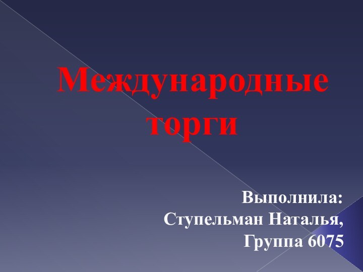 Международные торгиВыполнила: Ступельман Наталья,Группа 6075