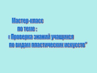 Проверка знаний учащихся по видам пластических искусств