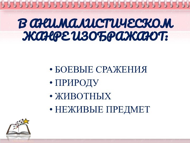 В АНИМАЛИСТИЧЕСКОМ ЖАНРЕ ИЗОБРАЖАЮТ: БОЕВЫЕ СРАЖЕНИЯ ПРИРОДУ ЖИВОТНЫХ НЕЖИВЫЕ ПРЕДМЕТ