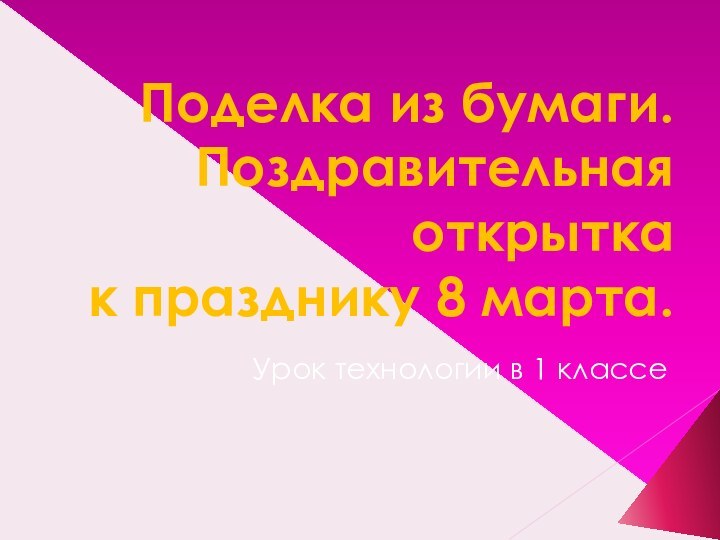 Поделка из бумаги. Поздравительная открытка  к празднику 8 марта.Урок технологии в 1 классе