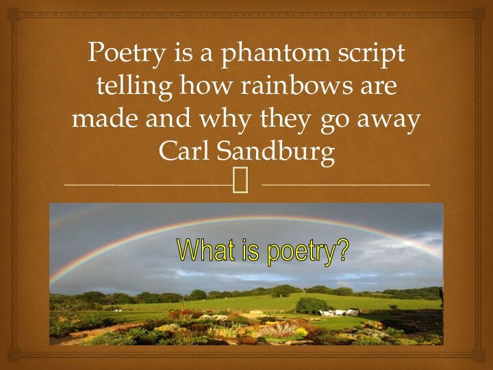 Poetry is a phantom script telling how rainbows are made and why