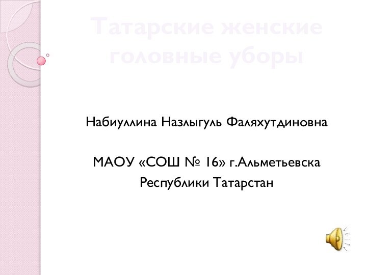 Татарские женские головные уборыНабиуллина Назлыгуль ФаляхутдиновнаМАОУ «СОШ № 16» г.АльметьевскаРеспублики Татарстан