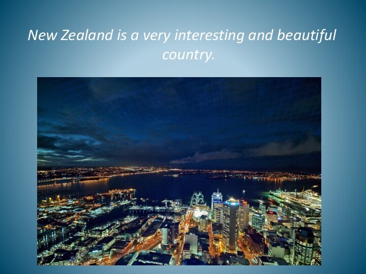 New Zealand is a very interesting and beautiful country.