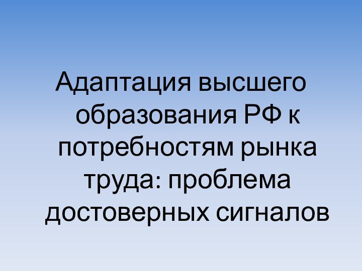 Адаптация высшего образования РФ к потребностям рынка труда: проблема достоверных сигналов