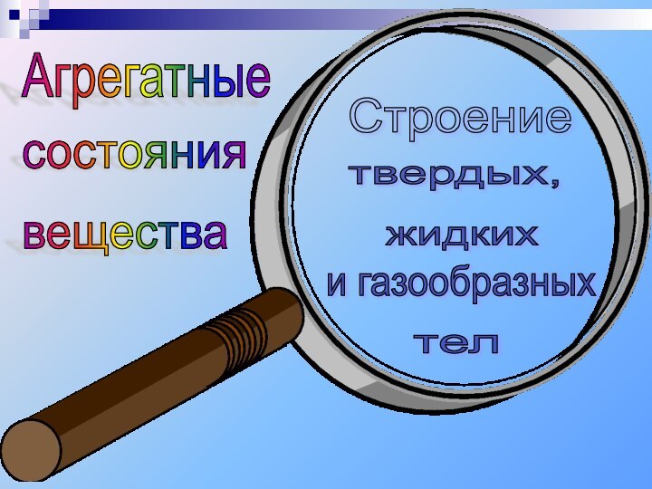 Агрегатные состояния вещества Строение твердых, жидких и газообразных тел