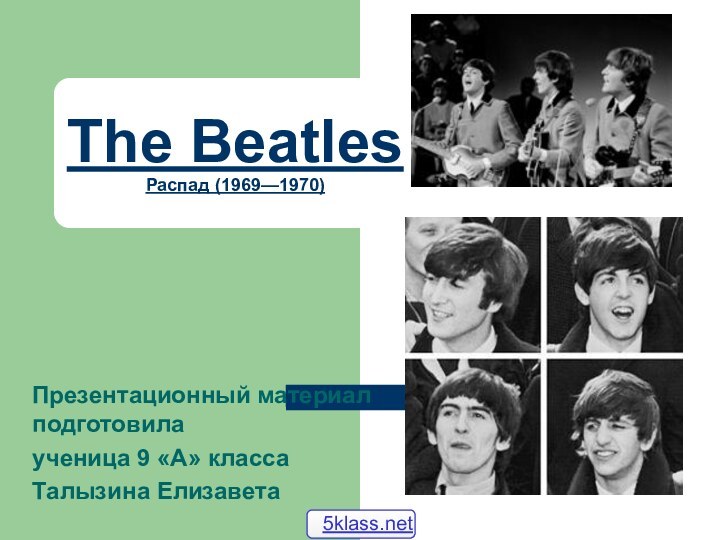 The Beatles Распад (1969—1970)Презентационный материал подготовилаученица 9 «А» классаТалызина Елизавета