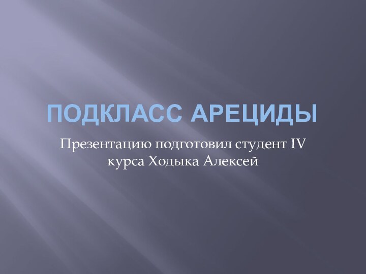 Подкласс АрецидыПрезентацию подготовил студент IV курса Ходыка Алексей