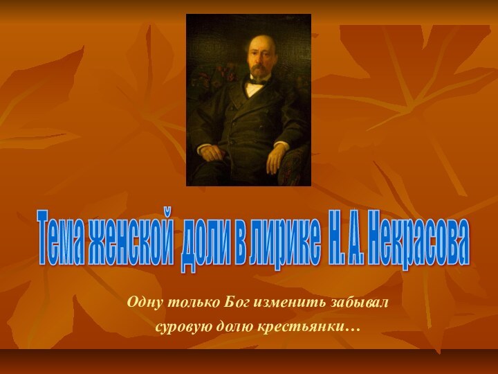 Одну только Бог изменить забывалсуровую долю крестьянки…Тема женской доли в лирике Н. А. Некрасова