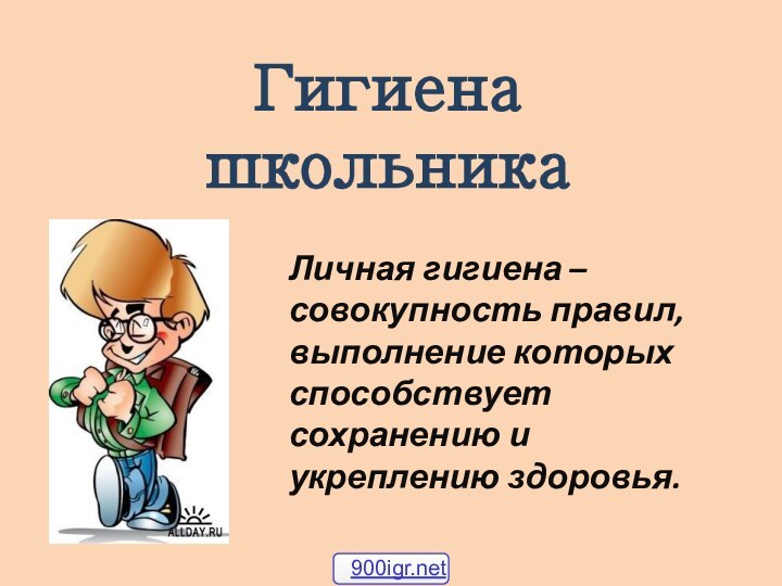 Гигиена школьникаЛичная гигиена – совокупность правил, выполнение которых способствует сохранению и укреплению здоровья.