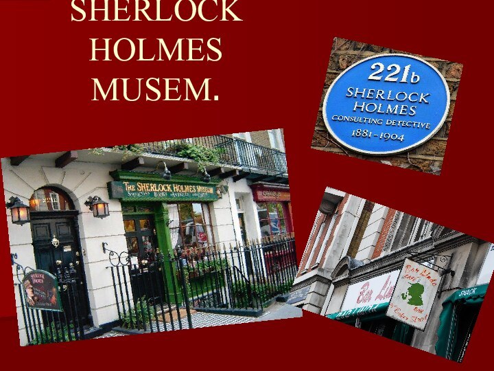 SHERLOCK HOLMES MUSEM.