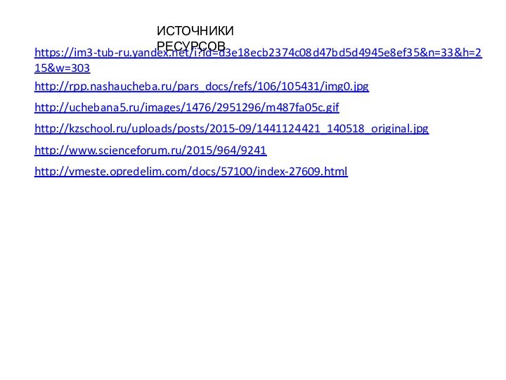 http://uchebana5.ru/images/1476/2951296/m487fa05c.gif http://rpp.nashaucheba.ru/pars_docs/refs/106/105431/img0.jpg http://kzschool.ru/uploads/posts/2015-09/1441124421_140518_original.jpg https://im3-tub-ru.yandex.net/i?id=d3e18ecb2374c08d47bd5d4945e8ef35&n=33&h=215&w=303 http://www.scienceforum.ru/2015/964/9241 http://vmeste.opredelim.com/docs/57100/index-27609.html ИСТОЧНИКИ РЕСУРСОВ