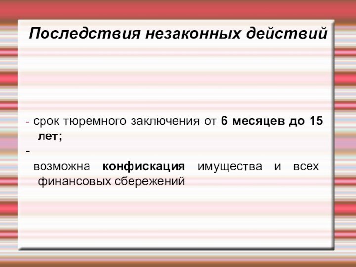 Последствия незаконных действий- срок тюремного заключения от 6 месяцев до 15 лет;-