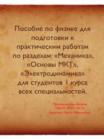 Пособие по физике для подготовки к практическим работам по разделам Механика Основы МКТ Электродинамика для студентов 1 курса всех специальностей.