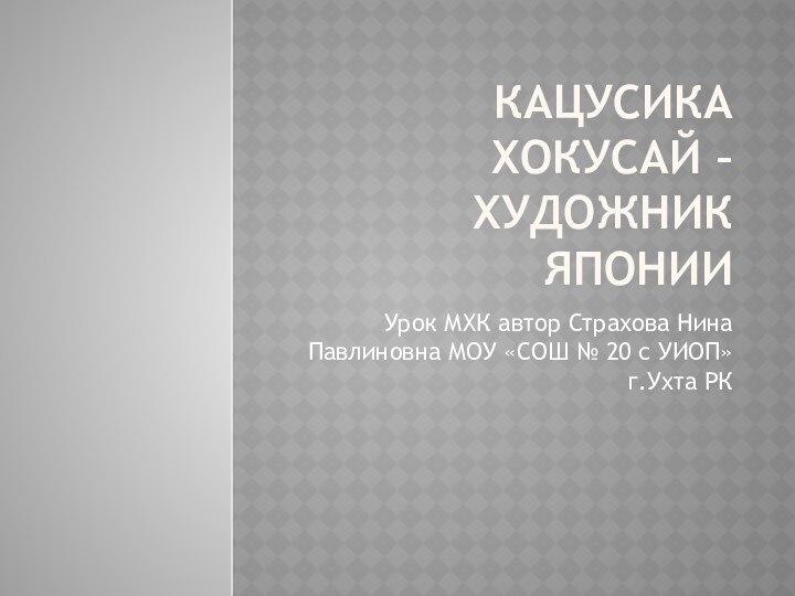 Кацусика хокусай – художник ЯпонииУрок МХК автор Страхова Нина Павлиновна МОУ «СОШ