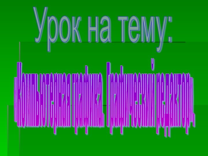 Урок на тему:«Компьютерная графика. Графический редактор».