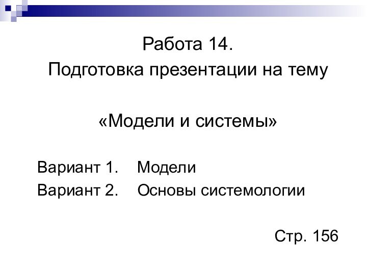 Работа 14. Подготовка презентации на тему «Модели и системы»Вариант 1.  МоделиВариант