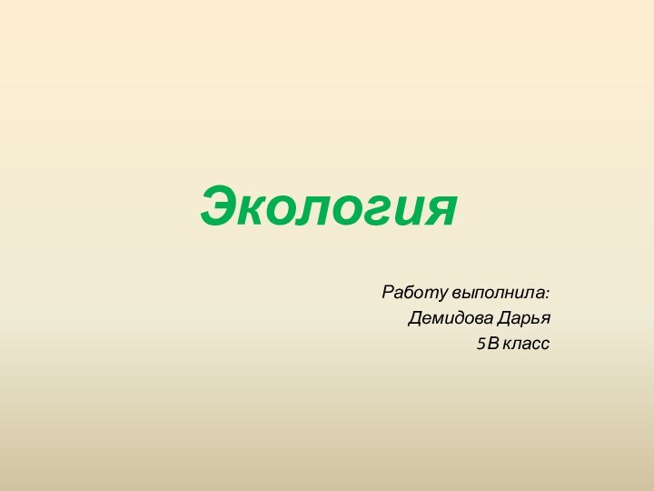 ЭкологияРаботу выполнила:Демидова Дарья5В класс