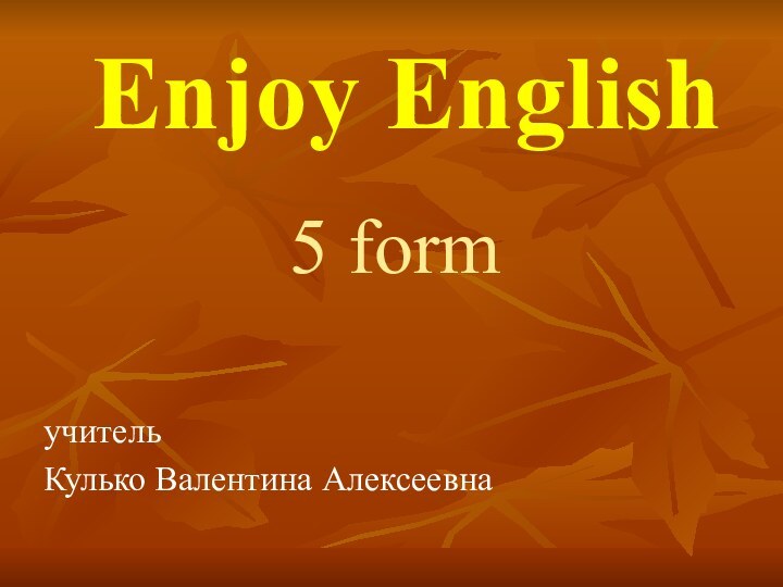 Enjoy English5 form      учитель Кулько Валентина Алексеевна