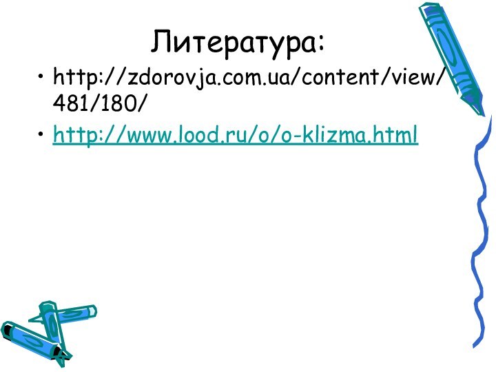 Литература:http://zdorovja.com.ua/content/view/481/180/http://www.lood.ru/o/o-klizma.html