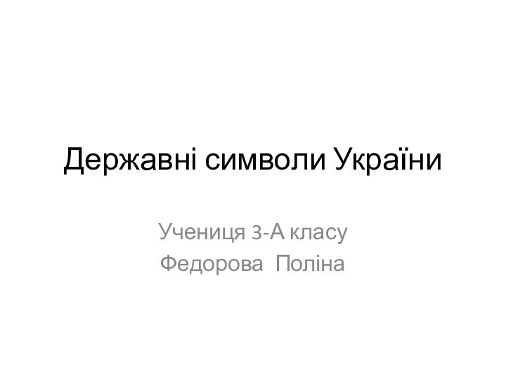 Державні символи УкраїниУчениця 3-А класуФедорова Поліна