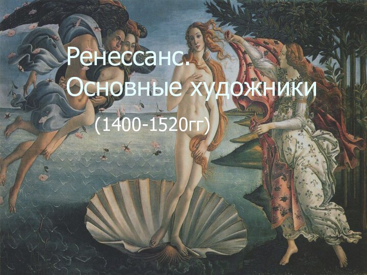 Ренессанс. Основные художники(Ренессанс. Основные художники(1400-1520гг)