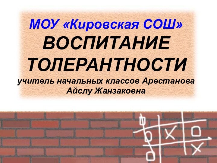 МОУ «Кировская СОШ» ВОСПИТАНИЕ ТОЛЕРАНТНОСТИ учитель начальных классов Арестанова Айслу Жанзаковна