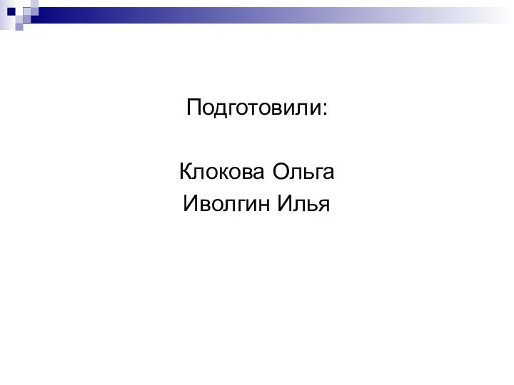 Подготовили:Клокова ОльгаИволгин Илья