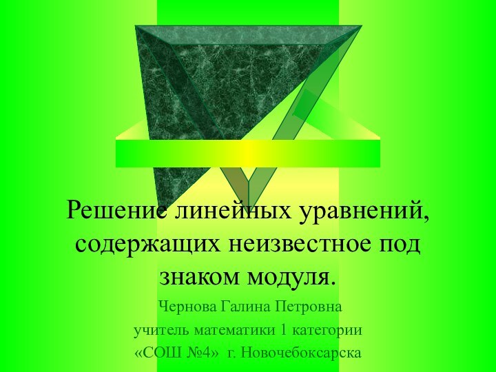 Решение линейных уравнений, содержащих неизвестное под знаком модуля. Чернова Галина Петровна учитель