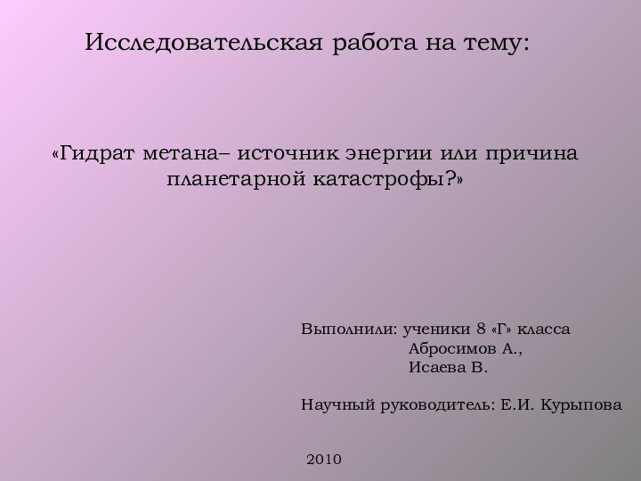 «Гидрат метана– источник энергии или причина планетарной катастрофы?»Исследовательская работа на тему:Выполнили: ученики