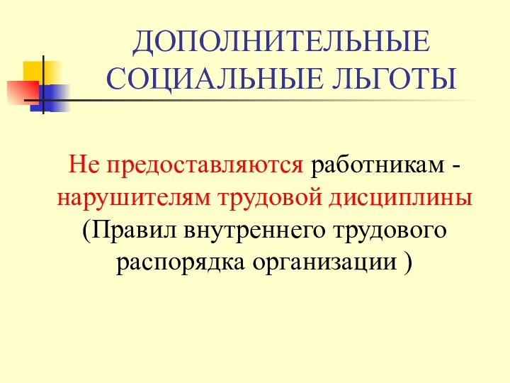 ДОПОЛНИТЕЛЬНЫЕ СОЦИАЛЬНЫЕ ЛЬГОТЫ  Не предоставляются работникам - нарушителям трудовой дисциплины (Правил