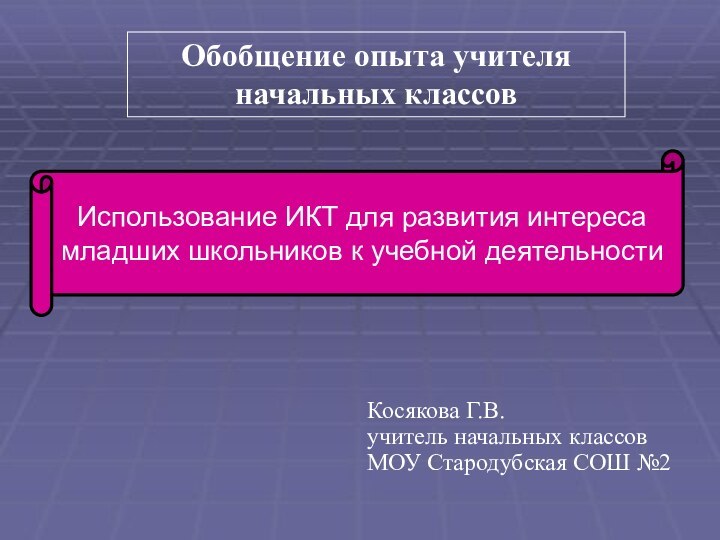 Использование ИКТ для развития интереса младших школьников к учебной деятельностиОбобщение опыта учителя