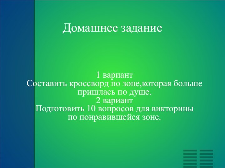 Домашнее задание1 вариантСоставить кроссворд по зоне,которая больше пришлась по душе.2 вариантПодготовить 10