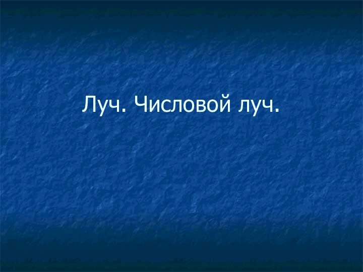 Луч. Числовой луч.